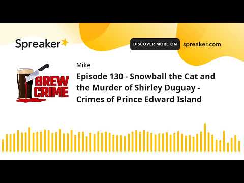 Episode 130 – Snowball the Cat and the Murder of Shirley Duguay – Crimes of Prince Edward Island [Video]