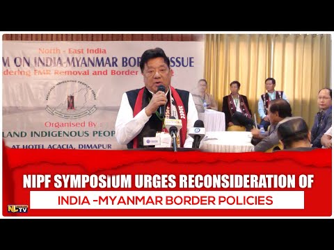 NIPF SYMPOSIUM ON INDIA -MYANMAR BORDER URGES RECONSIDERATION OF REMOVING FMR & BORDER FENCING [Video]