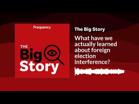 What have we actually learned about foreign election interference? | The Big Story [Video]