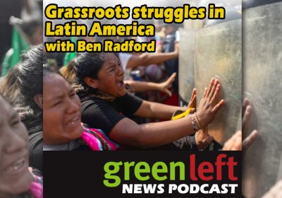 Green Left News Podcast Ep 63: Grassroots struggles in Latin America with Ben Radford [Video]