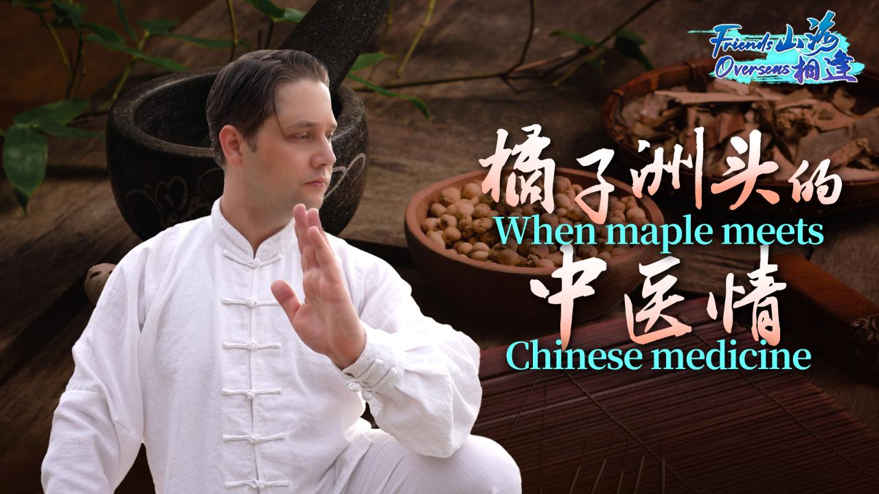 Friends overseas: When maple meets Chinese medicine in Changsha [Video]